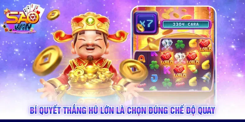 Bí quyết thắng hũ lớn là chọn đúng chế độ quay