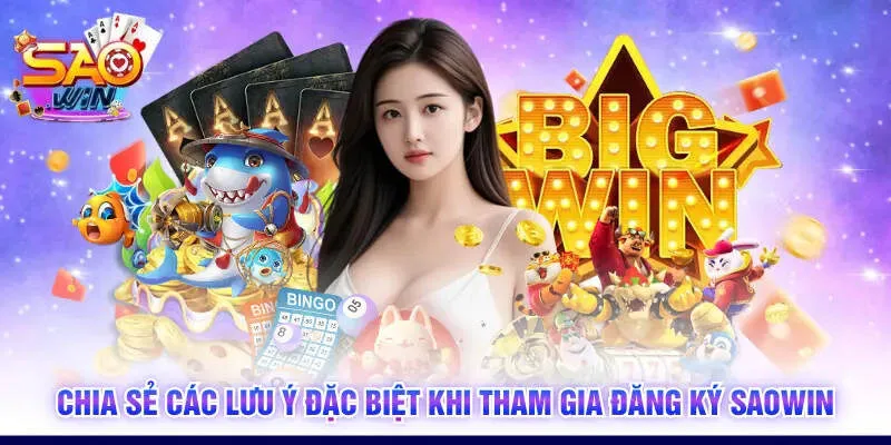 Chia sẻ các lưu ý đặc biệt khi tham gia đăng ký SAOWIN
