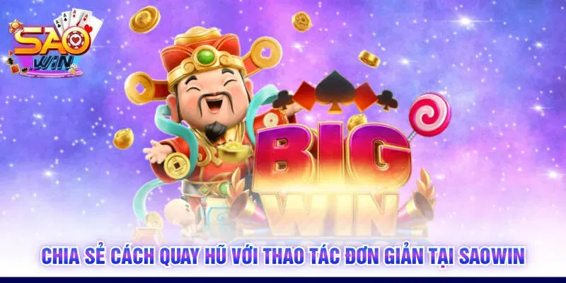 Chia sẻ cách quay hũ với thao tác đơn giản tại SAOWIN