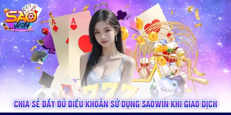 Chia sẻ đầy đủ điều khoản sử dụng SAOWIN khi giao dịch
