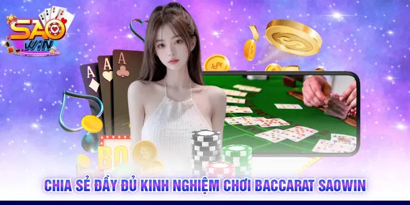 Chia sẻ đầy đủ kinh nghiệm chơi Baccarat SAOWIN