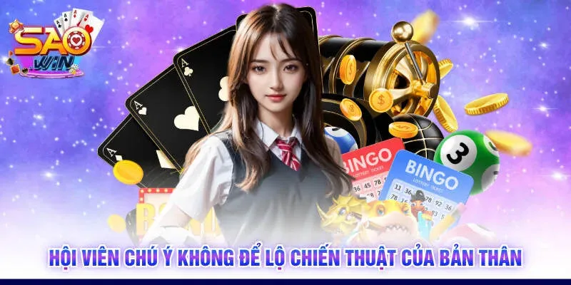 Hội viên chú ý không để lộ chiến thuật của bản thân