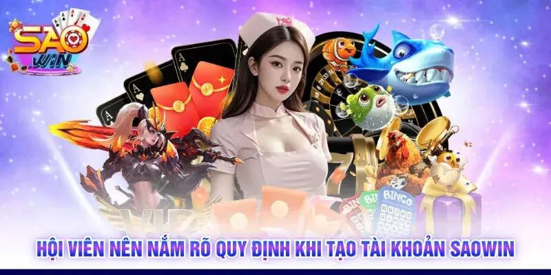 Hội viên nên nắm rõ quy định khi tạo tài khoản SAOWIN