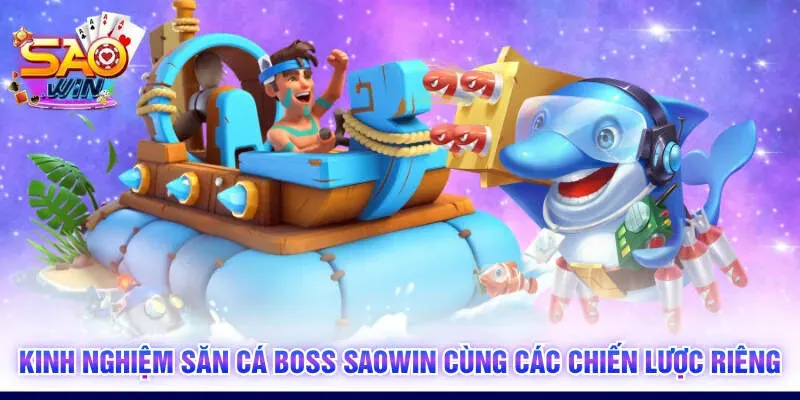 Kinh Nghiệm Săn Cá Boss SAOWIN
