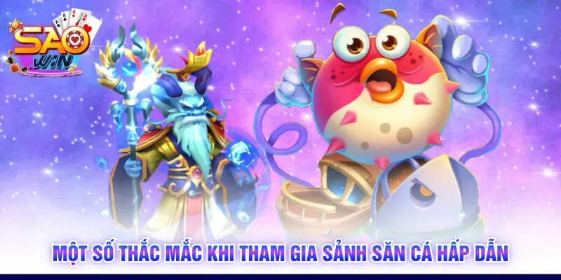 Một số thắc mắc khi tham gia sảnh săn cá hấp dẫn