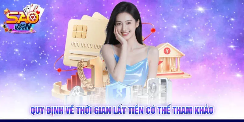 Quy định về thời gian lấy tiền có thể tham khảo