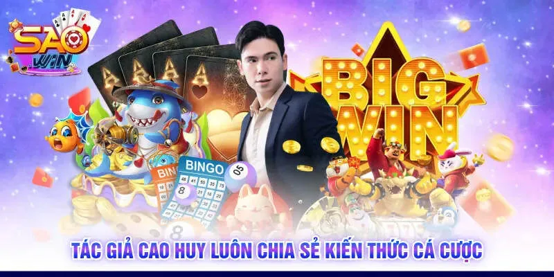 Tác giả Cao Huy luôn chia sẻ kiến thức cá cược