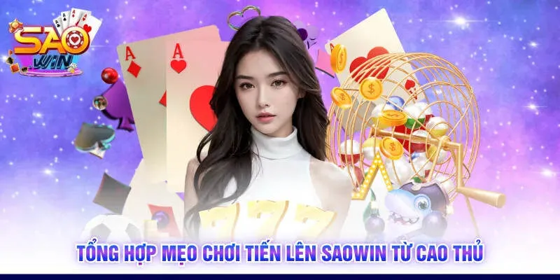 Tổng hợp mẹo chơi Tiến Lên SAOWIN từ cao thủ
