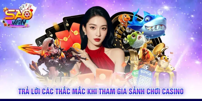 Trả lời các thắc mắc khi tham gia sảnh chơi Casino