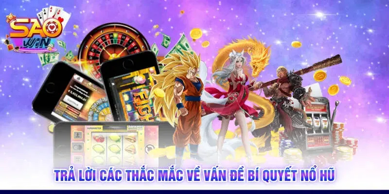 Trả lời các thắc mắc về vấn đề bí quyết nổ hũ