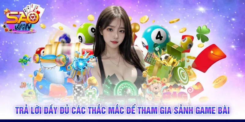Trả lời đầy đủ các thắc mắc để tham gia sảnh game bài