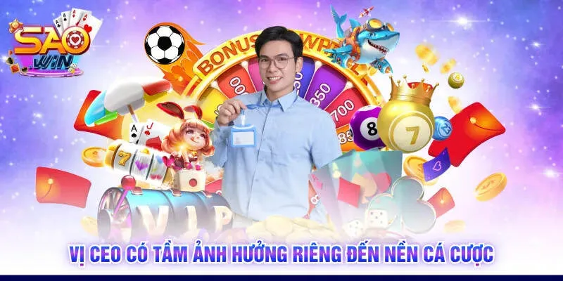 Vị CEO có tầm ảnh hưởng riêng đến nền cá cược